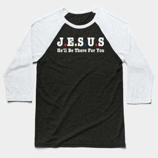 Jesus He'll Be There For You Baseball T-Shirt